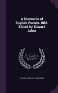 A Discourse of English Poetrie. 1586: Edited by Edward Arber