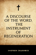 A Discourse of the Word, the Instrument of Regeneration