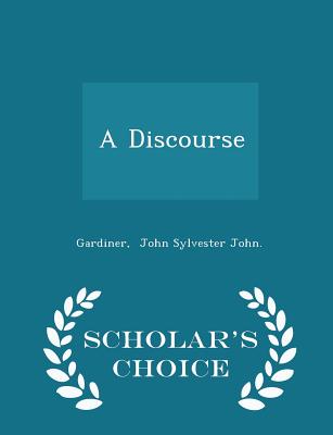 A Discourse - Scholar's Choice Edition - John Sylvester John, Gardiner