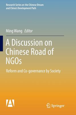 A Discussion on Chinese Road of NGOs: Reform and Co-governance by Society - Wang, Ming, M.D., Ph.D. (Editor)