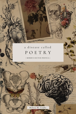 A Disease Called Poetry: Morbus Dictur Poetica - Combs, Melissa