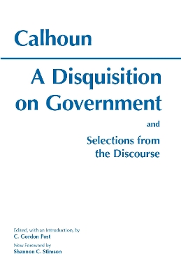 A Disquisition on Government and Selections from the Discourse - Calhoun, John, and Post, Gordon C (Editor), and Stimson, Shannon C (Foreword by)