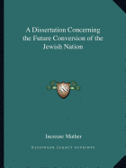 A Dissertation Concerning the Future Conversion of the Jewish Nation