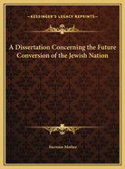 A Dissertation Concerning the Future Conversion of the Jewish Nation
