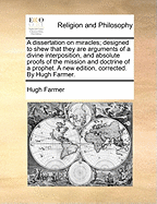 A Dissertation on Miracles: Designed to Shew That They Are Arguments of a Divine Interposition and Absolute Proofs of the Mission and Doctrine of a Prophet