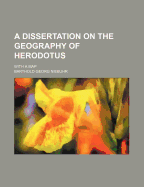 A Dissertation on the Geography of Herodotus: With a Map