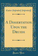 A Dissertation Upon the Druids (Classic Reprint)