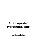 A Distinguished Provincial at Paris - Balzac, Honore de