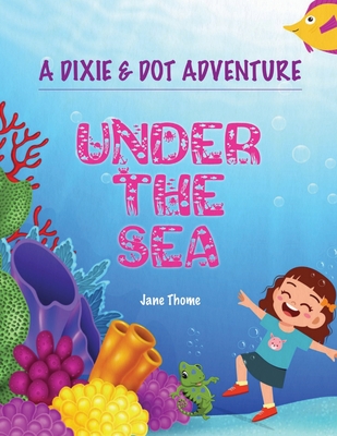 A Dixie & Dot Adventure: Under the Sea - Thome, Jane