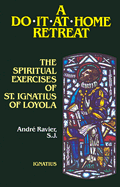 A Do It at Home Retreat: The Spiritual Exercises of St. Ignatius of Loyola
