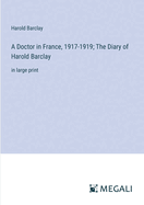 A Doctor in France, 1917-1919; The Diary of Harold Barclay: in large print