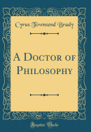 A Doctor of Philosophy (Classic Reprint)