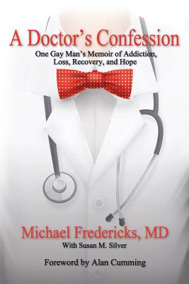 A Doctor's Confession: One Gay Man's Memoir of Addiction, Loss, Recovery, and Hope - Fredericks, Dr Michael