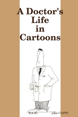 A Doctor's Life in Cartoons - CAPPS, john