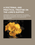 A Doctrinal and Practical Treatise on the Lord's Supper: Containing Copious Illustrations of the Leading Doctrines of the Gospel, and of the Leading Duties and Varied Experience of the Christian Life