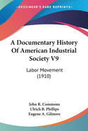A Documentary History Of American Industrial Society V9: Labor Movement (1910)