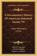 A Documentary History Of American Industrial Society V9: Labor Movement (1910)