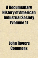 A Documentary History of American Industrial Society Volume 1