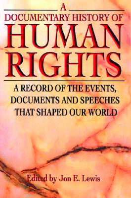 A Documentary History of Human Rights: A Record of the Events, Documents and Speeches That Shaped Our World - Lewis, Jon E (Editor)