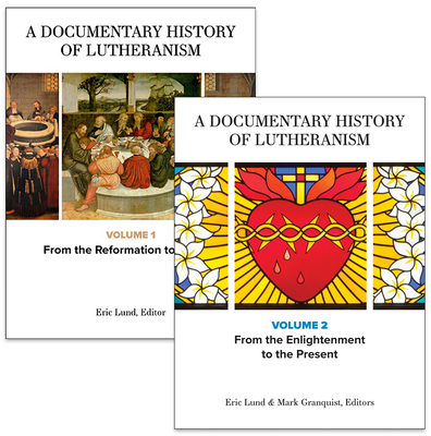 A Documentary History of Lutheranism, Volumes 1 and 2: Volume 1: From the Reformation to Pietism Volume 2: From the Enlightenment to the Present - Granquist, Mark A (Editor), and Lund, Eric (Editor)