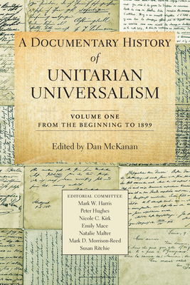 A Documentary History of Unitarian Universalism, Volume 1: From the Beginning to 1899 - McKanan, Dan (Editor)