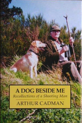 A Dog Beside Me: Recollections of a Shooting Man - Cadman, Arthur
