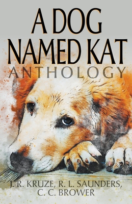 A Dog Named Kat Anthology - Kruze, J R, and Saunders, R L, and Brower, C C