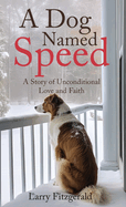 A Dog Named Speed: A Story of Unconditional Love and Faith