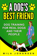 A Dog's Best Friend: Dog Training for Real Dogs and Their People