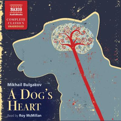 A Dog's Heart - Bulgakov, Mikhail, and McMillan, Roy (Read by)