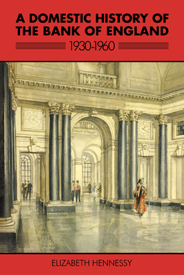 A Domestic History of the Bank of England, 1930 1960 - Hennessy, Elizabeth, and Elizabeth, Hennessy