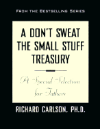 A Don't Sweat the Small Stuff Treasury: A Special Selection for Fathers - Carlson, Richard, PH D (Introduction by)