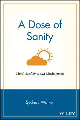 A Dose of Sanity: Mind, Medicine, and Misdiagnosis - Walker, Sydney