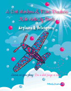 A Dot Markers & Paint Daubers Kids Activity Book: Airplanes & Helicopters: Learn as You Play: Do a Dot Page a Day