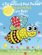 A Dot Markers & Paint Daubers Kids Activity Book: Cute Bugs: Learn as You Play: Do a Dot Page a Day