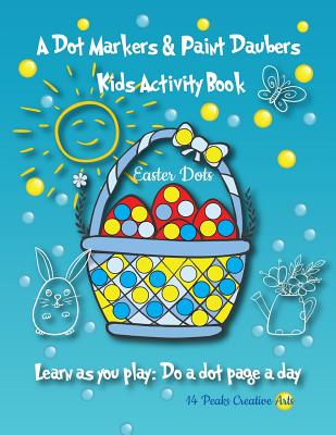 A Dot Markers & Paint Daubers Kids Activity Book: Easter Dots: Learn as you play: Do a dot page a day - Creative Arts, 14 Peaks