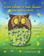 A Dot Markers & Paint Daubers Kids Activity Book: Hatch Animals: Learn as You Play: Do a Dot Page a Day
