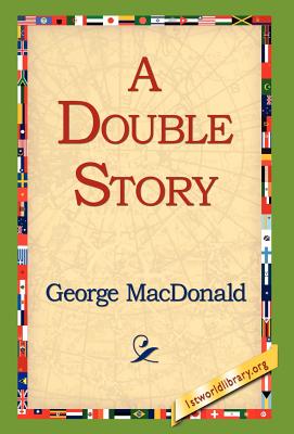 A Double Story - MacDonald, George, and 1st World Library (Editor), and 1stworld Library (Editor)