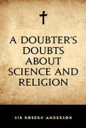 A Doubter's Doubts about Science and Religion