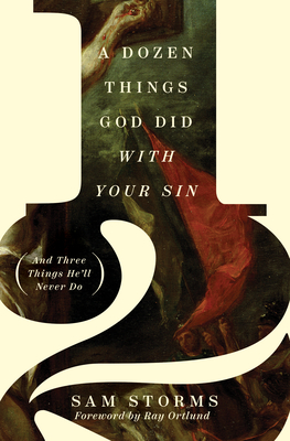 A Dozen Things God Did with Your Sin (and Three Things He'll Never Do) - Storms, Sam