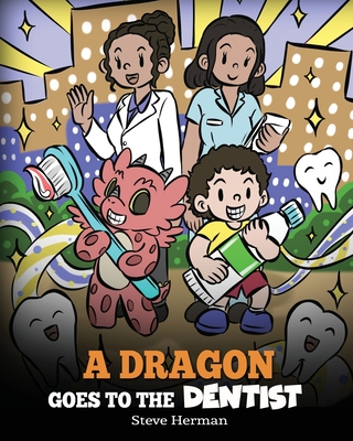 A Dragon Goes to the Dentist: A Children's Story About Dental Visit - Herman, Steve