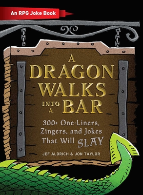 A Dragon Walks Into a Bar: An RPG Joke Book - Aldrich, Jef, and Taylor, Jon