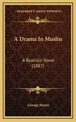 A Drama in Muslin: A Realistic Novel (1887) - Moore, George, MD