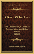 A Drama of Two Lives: The Snake Witch, a Canadian Summer Night, and Other Poems (1899)