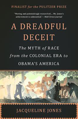 A Dreadful Deceit: The Myth of Race from the Colonial Era to Obama's America - Jones, Jacqueline