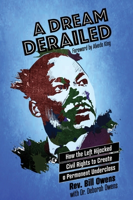 A Dream Derailed: How the Left Highjacked Civil Rights to Create a Permanent Underclass - Owens, Bill, and Owens, Deborah
