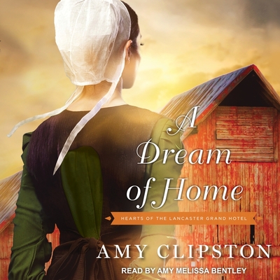 A Dream of Home - Clipston, Amy, and Bentley, Amy Melissa (Read by)