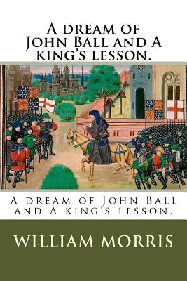 A dream of John Ball and A king's lesson. - Morris, William, MD