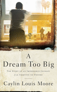 A Dream Too Big: The Story of an Improbable Journey from Compton to Oxford