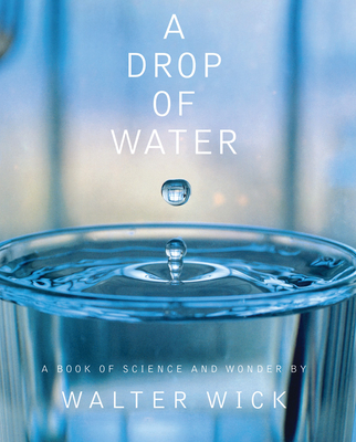 A Drop of Water: A Book of Science and Wonder - Wick, Walter (Photographer)